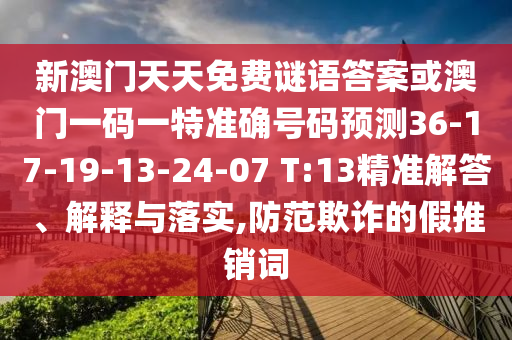 新澳門天天免費謎語答案或澳門一碼一特準確號碼預(yù)測36-17-19-13-24-07 T:13精準解答、解釋與落實,防范欺詐的假推銷詞